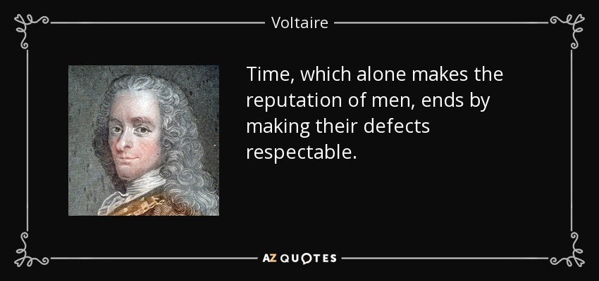 El tiempo, que es el único que hace la reputación de los hombres, termina por hacer respetables sus defectos. - Voltaire