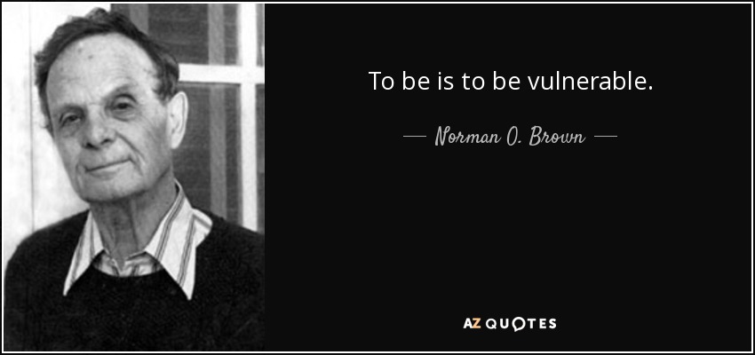 To be is to be vulnerable. - Norman O. Brown