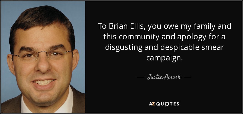 To Brian Ellis, you owe my family and this community and apology for a disgusting and despicable smear campaign. - Justin Amash