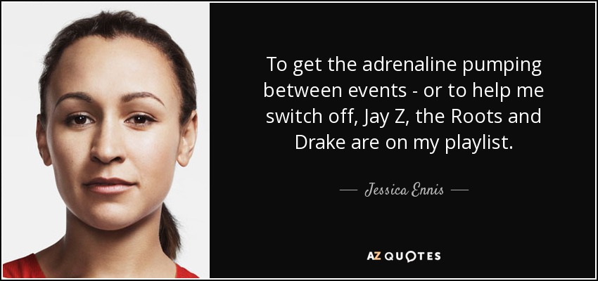 To get the adrenaline pumping between events - or to help me switch off, Jay Z, the Roots and Drake are on my playlist. - Jessica Ennis