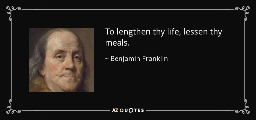 Para alargar tu vida, reduce tus comidas. - Benjamin Franklin