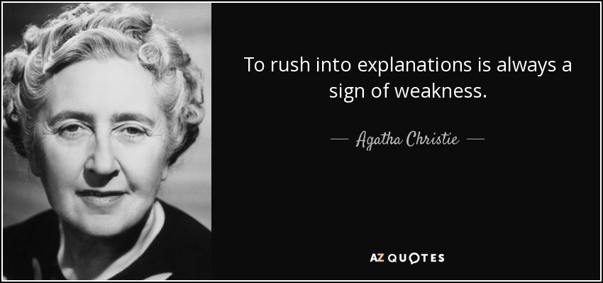 To rush into explanations is always a sign of weakness. - Agatha Christie