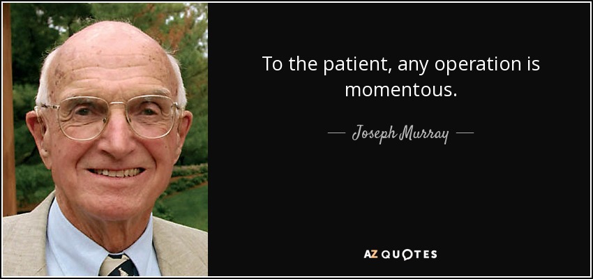 To the patient, any operation is momentous. - Joseph Murray