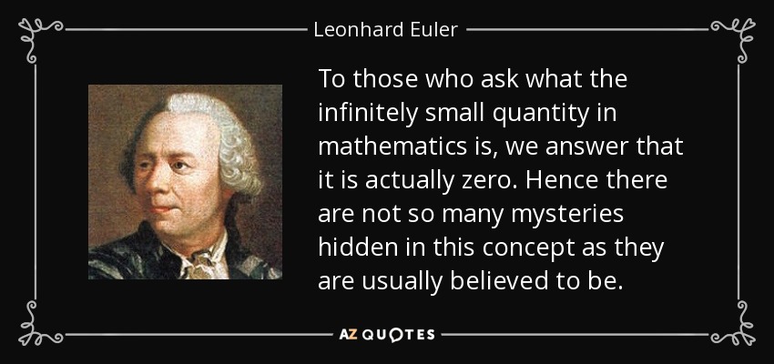 A quienes preguntan cuál es la cantidad infinitamente pequeña en matemáticas, les respondemos que en realidad es cero. De ahí que no haya tantos misterios ocultos en este concepto como se suele creer. - Leonhard Euler