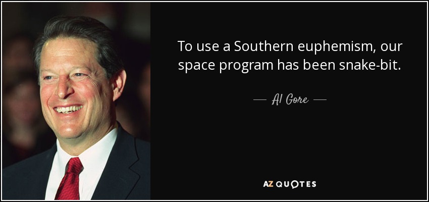 To use a Southern euphemism, our space program has been snake-bit. - Al Gore