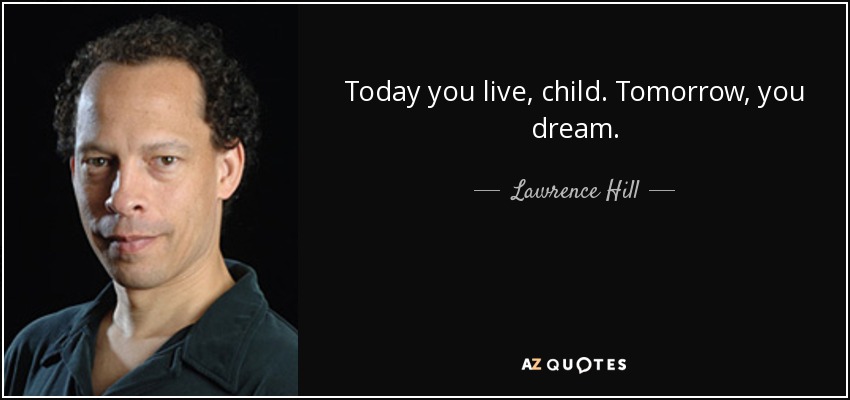 Hoy vives, niña. Mañana, sueñas. - Lawrence Hill