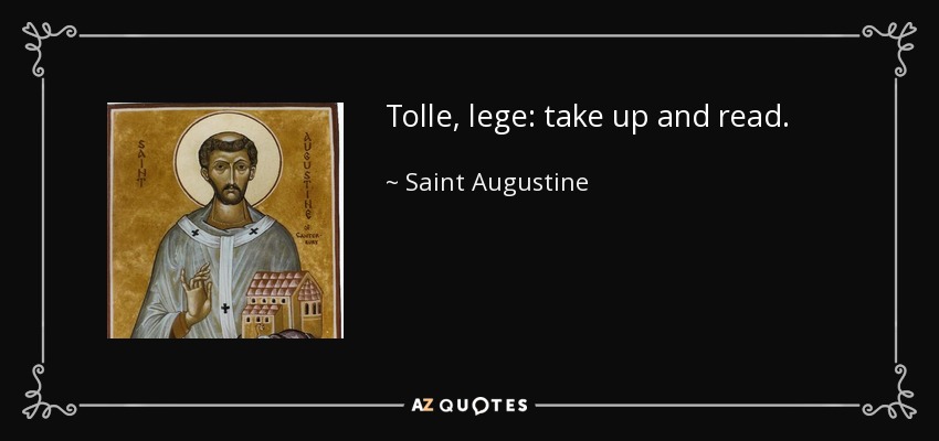 Tolle, lege: take up and read. - Saint Augustine