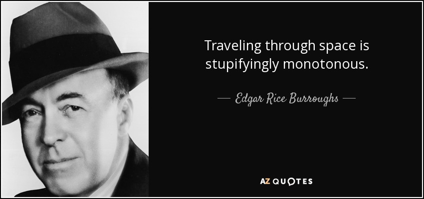 Traveling through space is stupifyingly monotonous. - Edgar Rice Burroughs