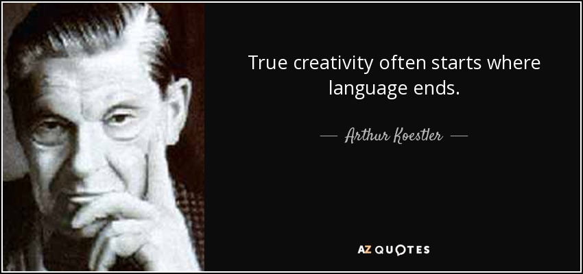 True creativity often starts where language ends. - Arthur Koestler