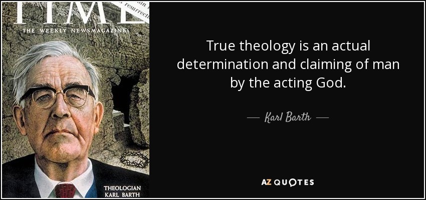 True theology is an actual determination and claiming of man by the acting God. - Karl Barth