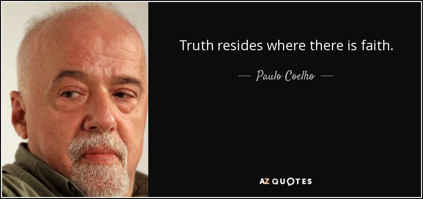 Truth resides where there is faith. - Paulo Coelho