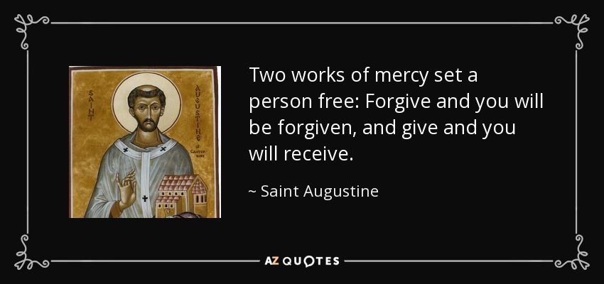 Dos obras de misericordia liberan a la persona: Perdona y serás perdonado, y da y recibirás. - Saint Augustine