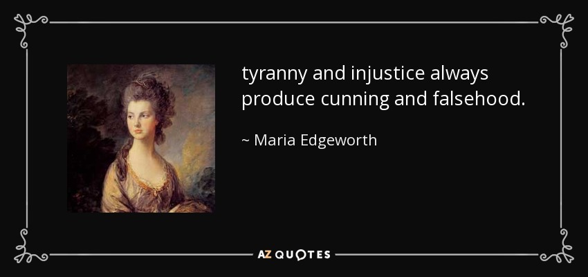 tyranny and injustice always produce cunning and falsehood. - Maria Edgeworth