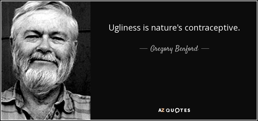 La fealdad es el anticonceptivo de la naturaleza. - Gregory Benford