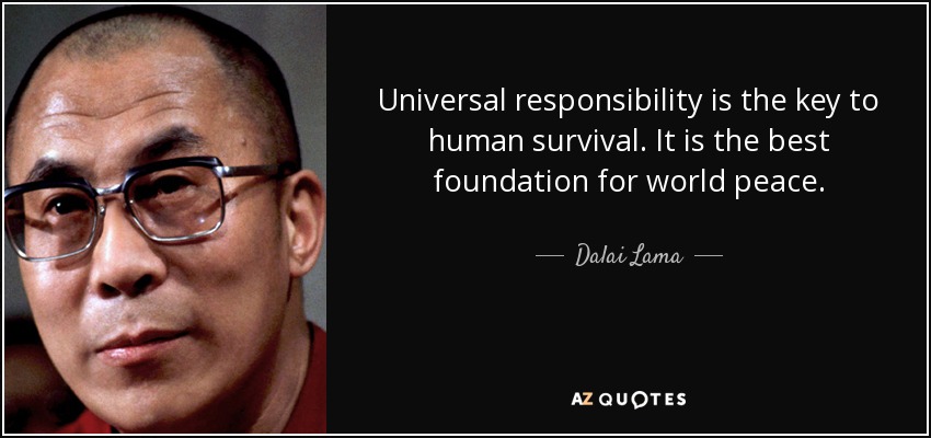 La responsabilidad universal es la clave de la supervivencia humana. Es la mejor base para la paz mundial. - Dalai Lama