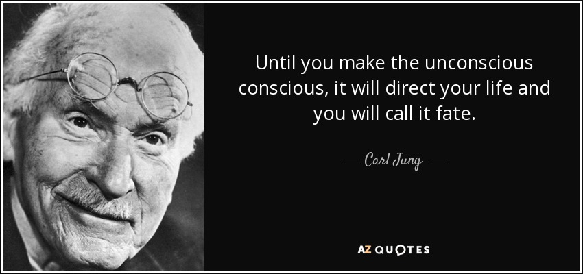 Until you make the unconscious conscious, it will direct your life and you will call it fate. - Carl Jung