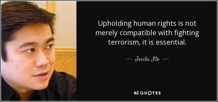 Upholding human rights is not merely compatible with fighting terrorism, it is essential. - Joichi Ito