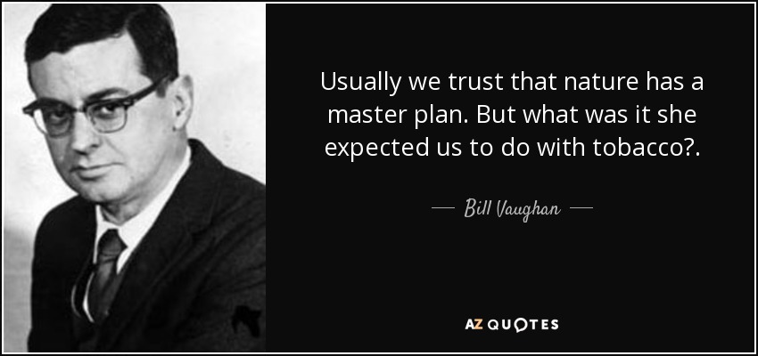 Usually we trust that nature has a master plan. But what was it she expected us to do with tobacco?. - Bill Vaughan