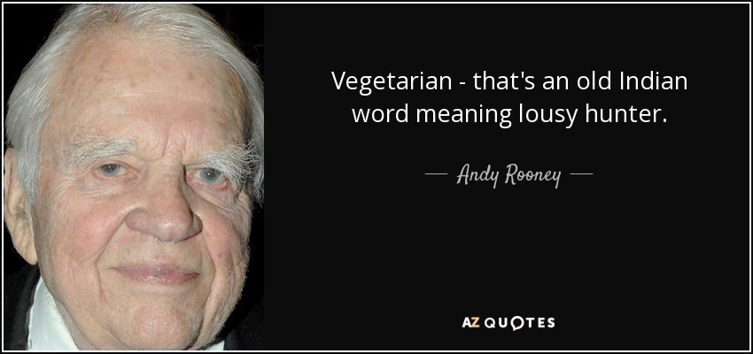 Vegetariano: es una antigua palabra india que significa pésimo cazador. - Andy Rooney