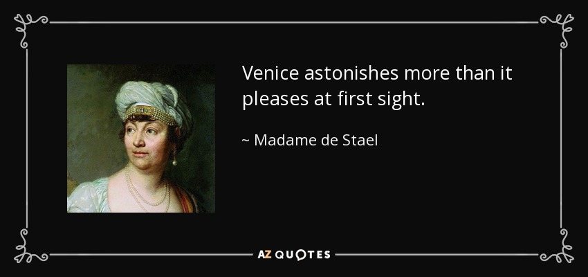Venice astonishes more than it pleases at first sight. - Madame de Stael