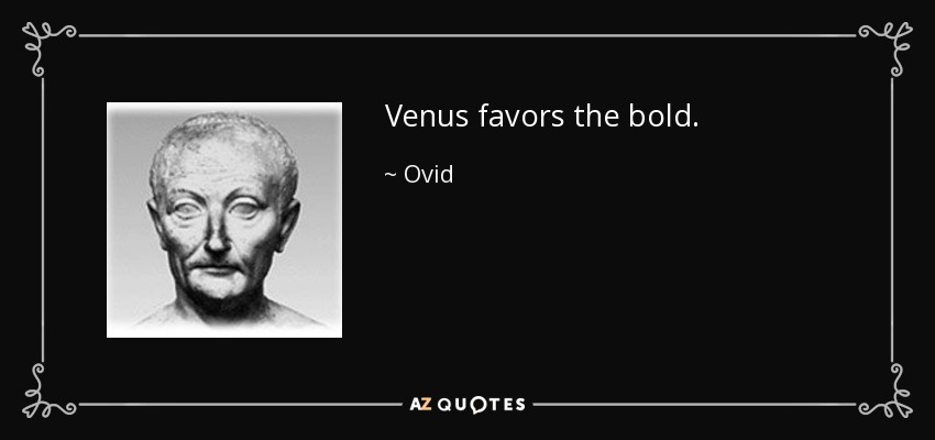 Venus favors the bold. - Ovid