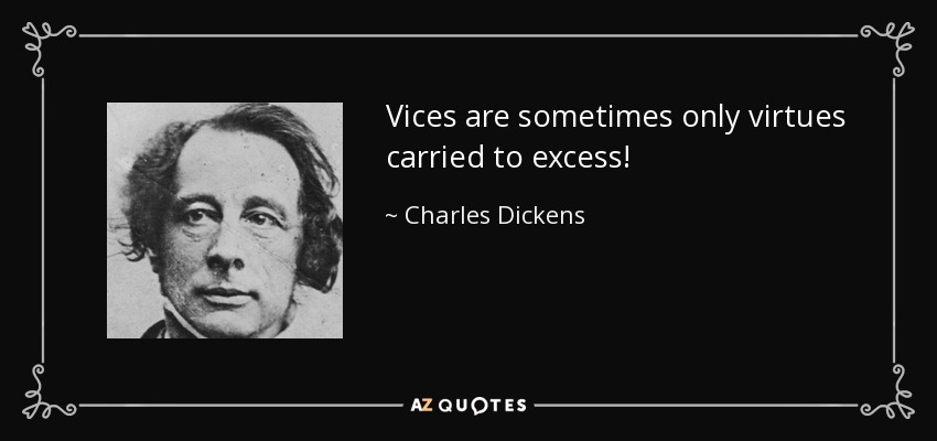 A veces, los vicios no son más que virtudes llevadas al exceso. - Charles Dickens