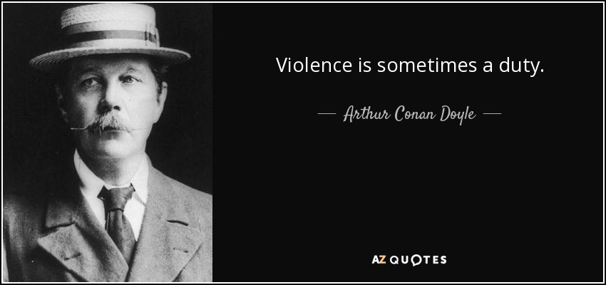 La violencia es a veces un deber. - Arthur Conan Doyle