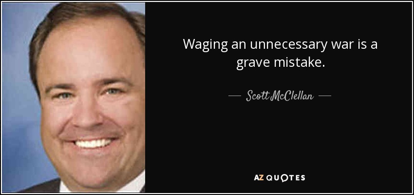 Waging an unnecessary war is a grave mistake. - Scott McClellan