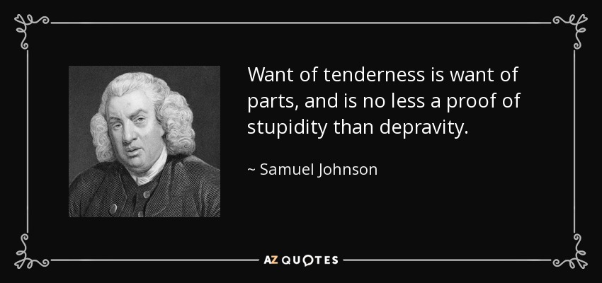 La falta de ternura es falta de partes, y no es menos prueba de estupidez que de depravación. - Samuel Johnson