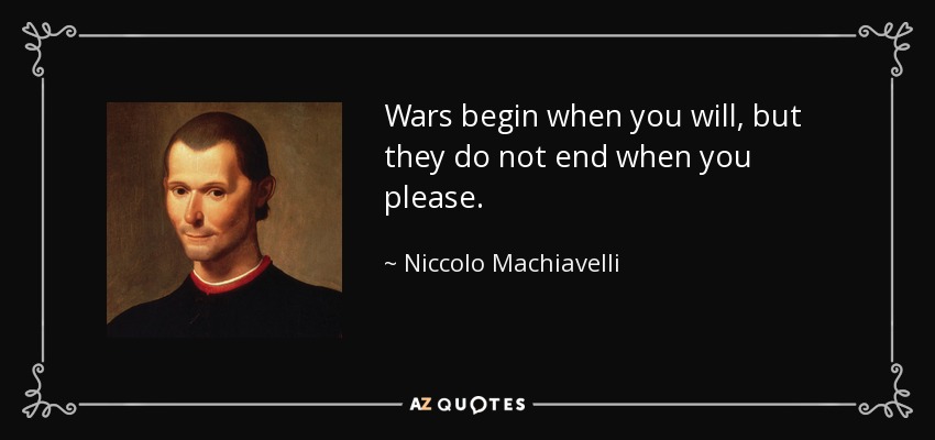 Las guerras empiezan cuando uno quiere, pero no terminan cuando uno quiere. - Nicolás Maquiavelo
