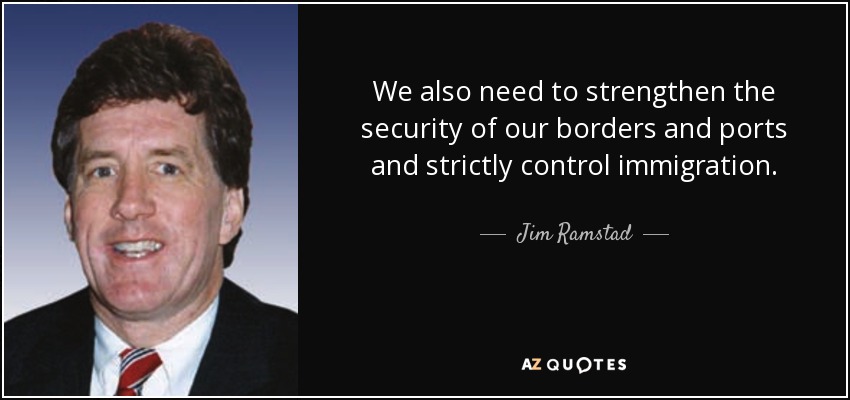 We also need to strengthen the security of our borders and ports and strictly control immigration. - Jim Ramstad