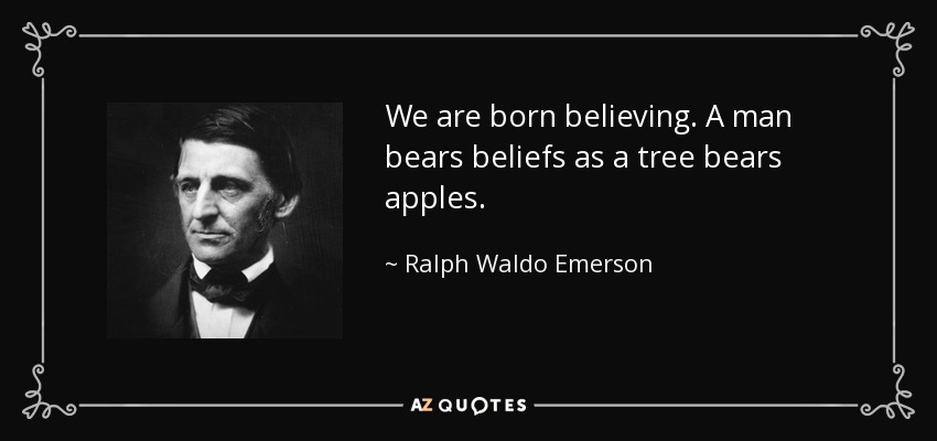 Nacemos creyendo. Un hombre lleva creencias como un árbol lleva manzanas. - Ralph Waldo Emerson