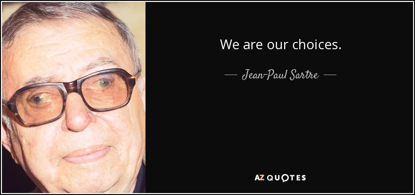 Somos nuestras elecciones. - Jean-Paul Sartre