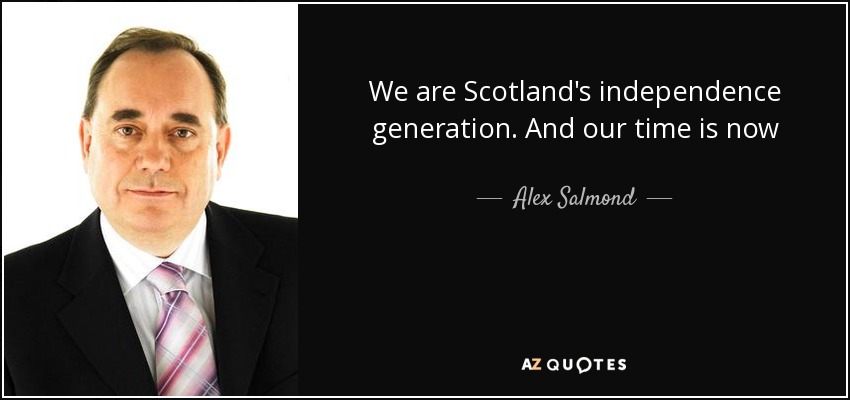 Somos la generación independentista de Escocia. Y nuestro momento es ahora - Alex Salmond