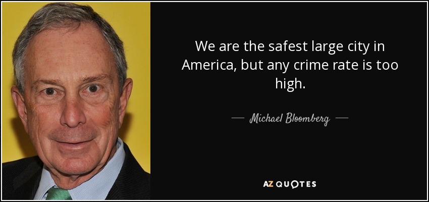 Somos la gran ciudad más segura de Estados Unidos, pero la tasa de criminalidad es demasiado alta. - Michael Bloomberg