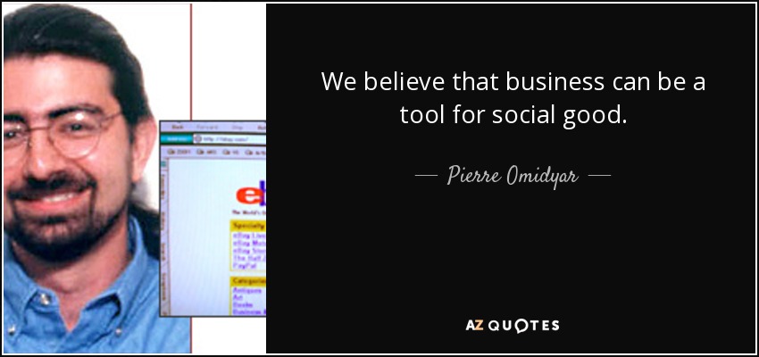 We believe that business can be a tool for social good. - Pierre Omidyar