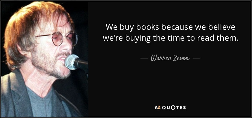 We buy books because we believe we're buying the time to read them. - Warren Zevon