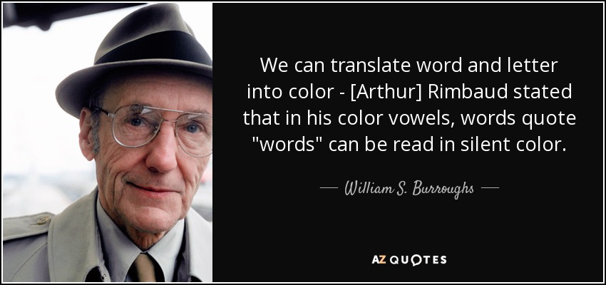 We can translate word and letter into color - [Arthur] Rimbaud stated that in his color vowels, words quote 