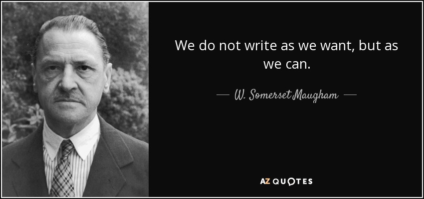 No escribimos como queremos, sino como podemos. - W. Somerset Maugham