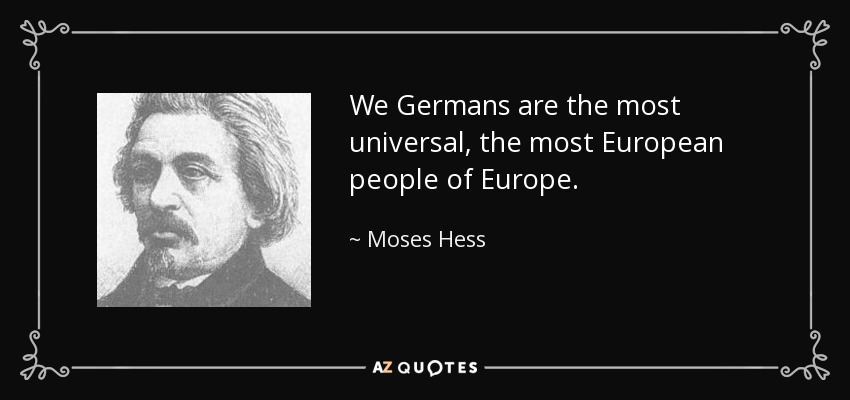We Germans are the most universal, the most European people of Europe. - Moses Hess