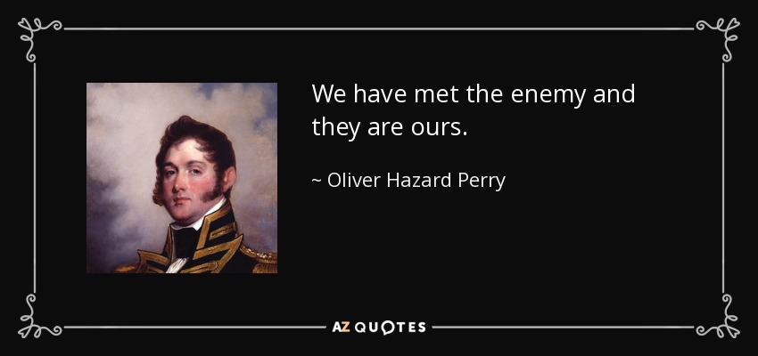 Hemos conocido al enemigo y es nuestro. - Oliver Hazard Perry