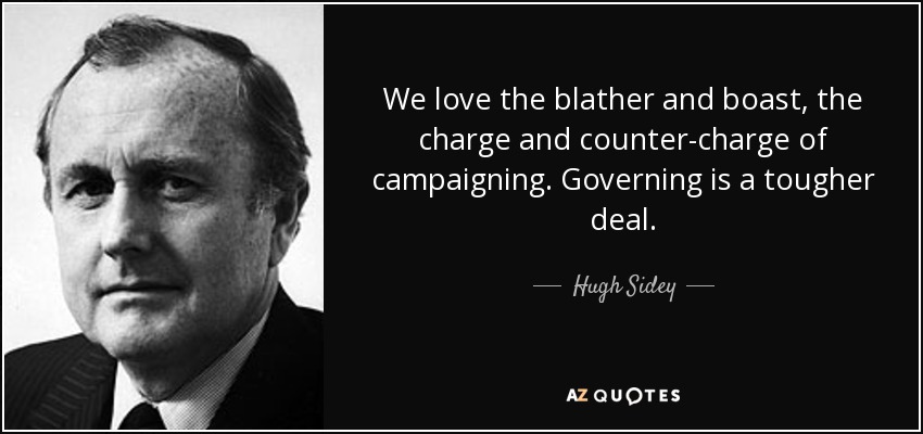 Nos encanta la cháchara y la fanfarronería, la carga y la contracarga de la campaña. Gobernar es más difícil. - Hugh Sidey