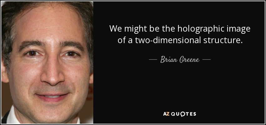 Podríamos ser la imagen holográfica de una estructura bidimensional. - Brian Greene