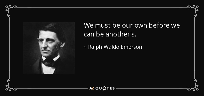 Debemos ser los nuestros antes de ser los de los demás. - Ralph Waldo Emerson