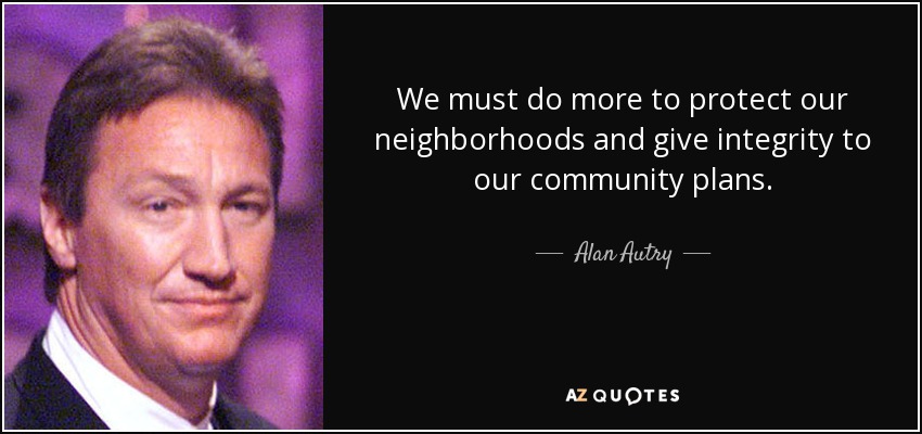We must do more to protect our neighborhoods and give integrity to our community plans. - Alan Autry