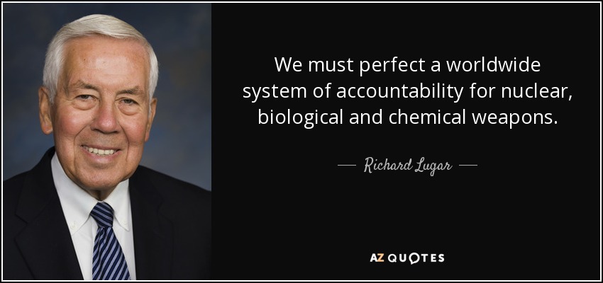 We must perfect a worldwide system of accountability for nuclear, biological and chemical weapons. - Richard Lugar