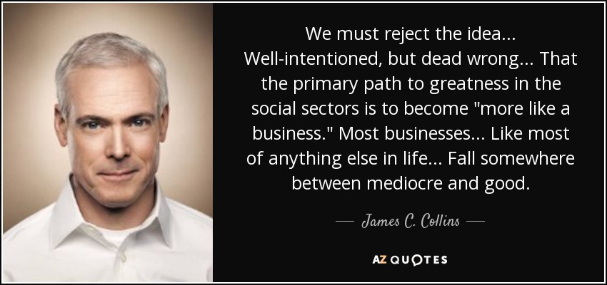 We must reject the idea... Well-intentioned, but dead wrong... That the primary path to greatness in the social sectors is to become 