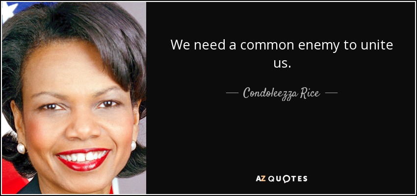 We need a common enemy to unite us. - Condoleezza Rice