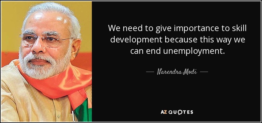 We need to give importance to skill development because this way we can end unemployment. - Narendra Modi