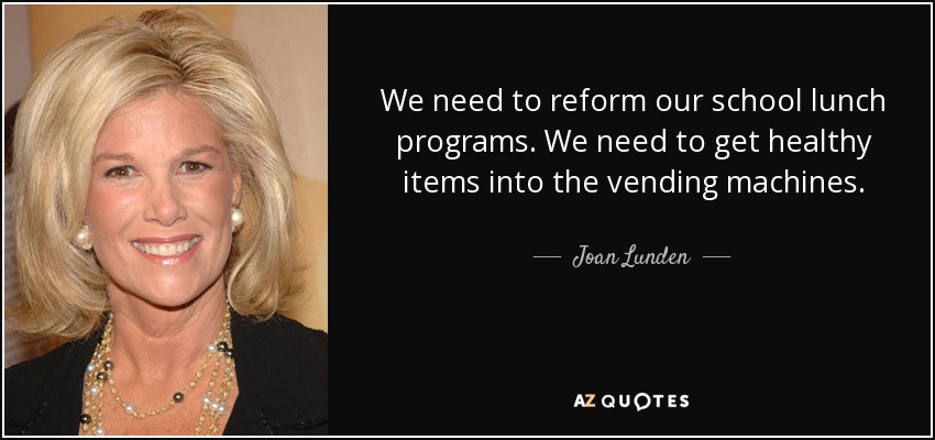 Tenemos que reformar nuestros programas de almuerzos escolares. Tenemos que introducir productos sanos en las máquinas expendedoras. - Joan Lunden